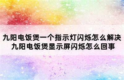 九阳电饭煲一个指示灯闪烁怎么解决 九阳电饭煲显示屏闪烁怎么回事